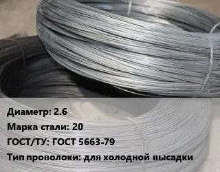 Проволока для холодной высадки 2.6 Сталь: 20 ГОСТ: ГОСТ 5663-79 для холодной высадки